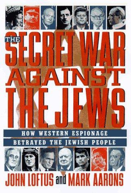 The Secret War Against the Jews: How Western Espionage Betrayed The Jewish People front cover by John Loftus,Mark Aarons, ISBN: 0312156480