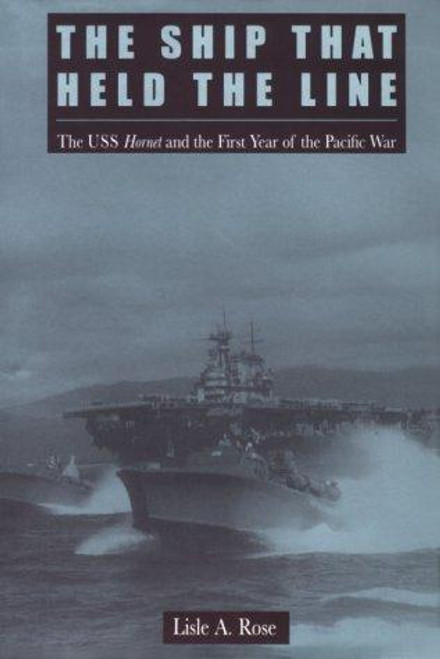 The Ship That Held the Line: The U.S.S. Hornet and the First Year of the Pacific War front cover by Lisle Abbott Rose, ISBN: 1557507295