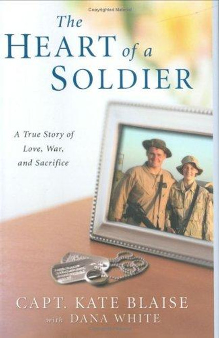 The Heart of a Soldier: A True Love Story of Love, War, and Sacrifice front cover by Kate Blaise,Dana White, ISBN: 1592401775
