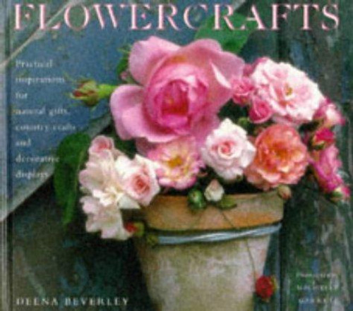 Flowercrafts: Practical Inspirations for Natural Gifts, Country Crafts and Decorative Displays front cover by Deena Beverley, ISBN: 1859673740