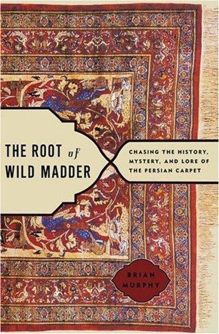 The Root of Wild Madder: Chasing the History, Mystery, and Lore of the Persian Carpet front cover by Brian Murphy, ISBN: 0743264193