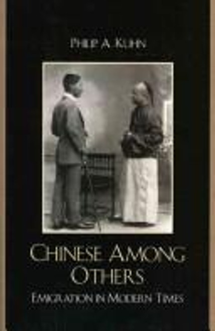 Chinese Among Others: Emigration in Modern Times (State & Society in East Asia) front cover by Philip A. Kuhn, ISBN: 0742510700