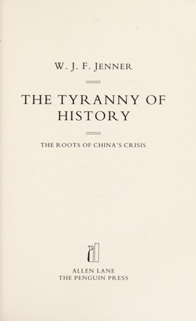 The Tyranny of History: The Roots of China's Crisis front cover by W. J. F. Jenner, ISBN: 0713990600