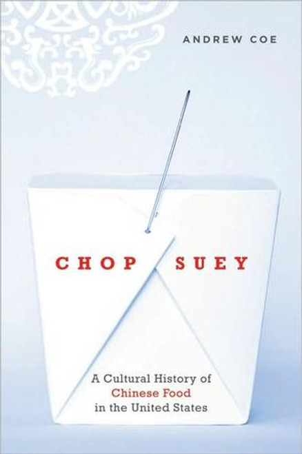 Chop Suey: A Cultural History of Chinese Food in the United States front cover by Andrew Coe, ISBN: 0195331079
