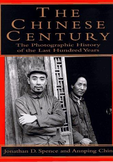 The Chinese Century: A Photographic History of the Last Hundred Years front cover by UK Endeavor Group,Annping Chin,Jonathan D Spence, ISBN: 0679449809