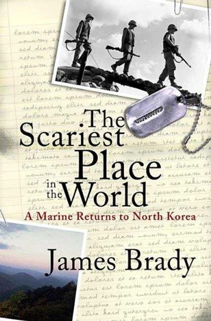 The Scariest Place in the World: A Marine Returns to North Korea front cover by James Brady, ISBN: 0312332424