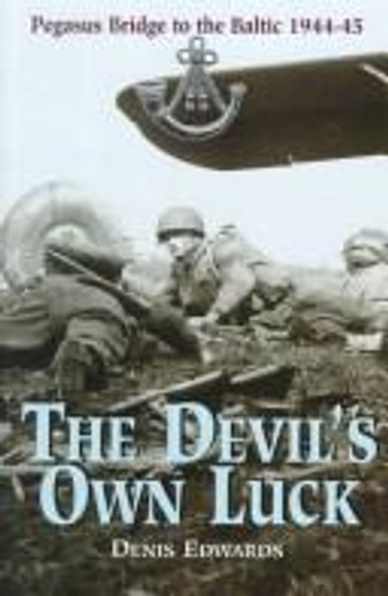 DEVIL'S OWN LUCK: From Pegasus Bridge to the Baltic 1944-1945 front cover by Denis Edwards, ISBN: 0850526671