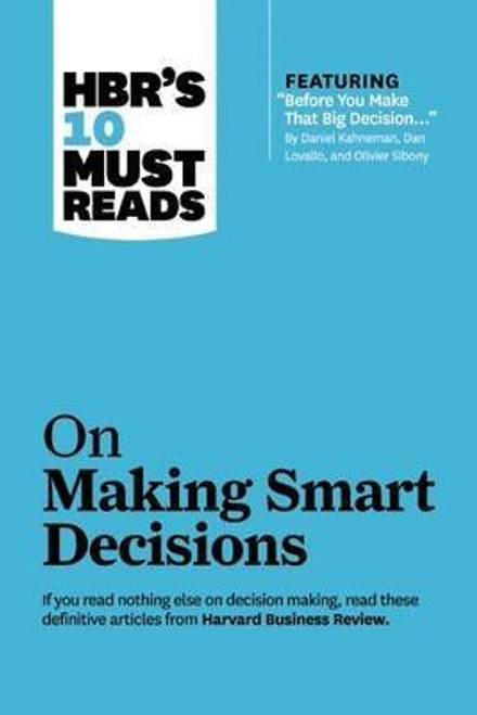 HBR's 10 Must Reads on Making Smart Decisions (with featured article "Before You Make That Big Decision..." by Daniel Kahneman, Dan Lovallo, and Olivier Sibony) front cover by Harvard Business Review,Daniel Kahneman,Ram Charan, ISBN: 1422189899