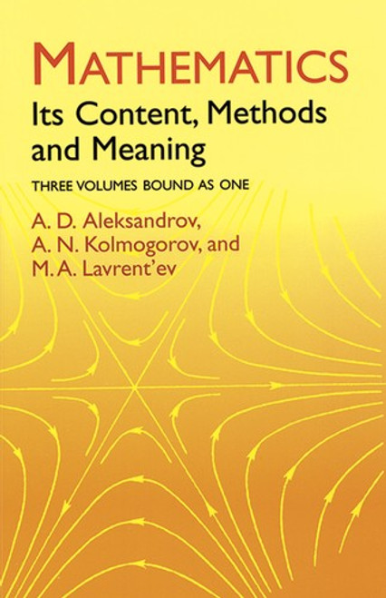 Mathematics: Its Content, Methods and Meaning (3 Volumes in One) front cover by A. D. Aleksandrov,A. N. Kolmogorov,M. A. Lavrent’ev, ISBN: 0486409163