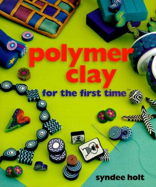 Polymer Clay for the First Time front cover by Syndee Holt, ISBN: 0806968273