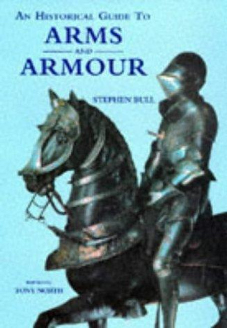 An Historical Guide to Arms and Armour front cover by Stephen Bull, ISBN: 1851707239