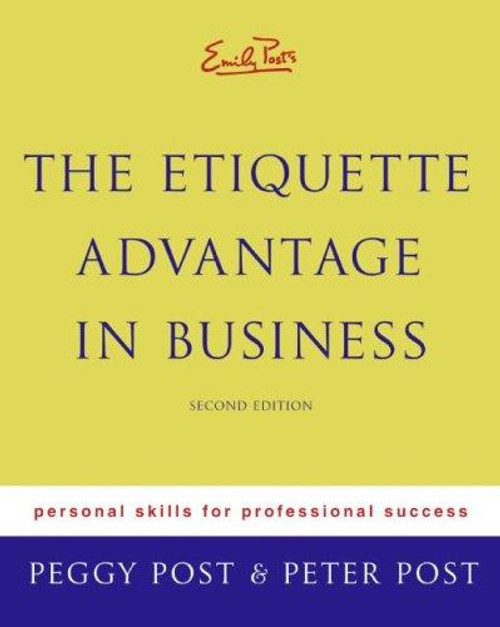 Emily Post's The Etiquette Advantage in Business: Personal Skills for Professional Success, Second Edition front cover by Peggy Post,Peter Post, ISBN: 0060760028