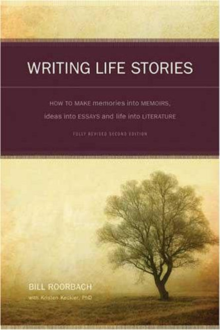 Writing Life Stories: How To Make Memories Into Memoirs, Ideas Into Essays And Life Into Literature front cover by Bill Roorbach, ISBN: 1582975272