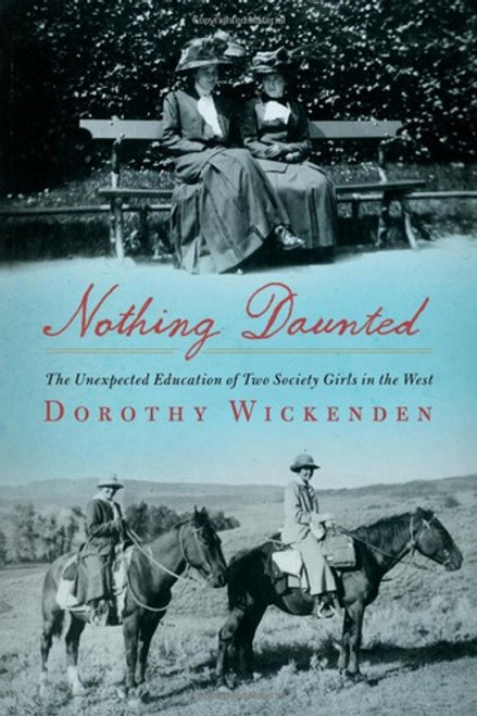 Nothing Daunted: The Unexpected Education of Two Society Girls in the West front cover by Dorothy Wickenden, ISBN: 1439176590