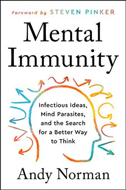 Mental Immunity: Infectious Ideas, Mind-Parasites, and the Search for a Better Way to Think front cover by Andy Norman, ISBN: 0063002981