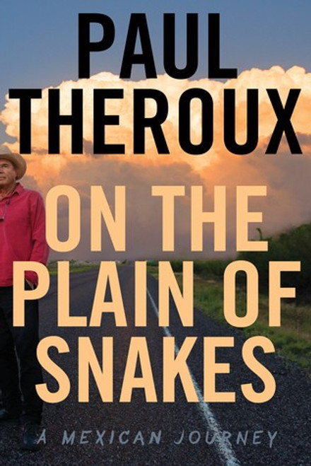 On the Plain of Snakes: A Mexican Journey front cover by Paul Theroux, ISBN: 0544866479