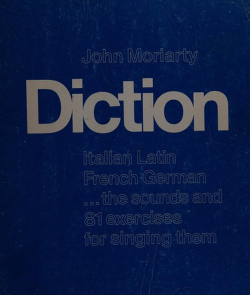 Diction Italian, Latin, French, German...the Sounds and 81 Exercises for Singing Them front cover by John Moriarty, ISBN: 0911318097