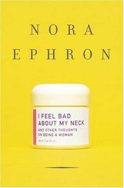 I Feel Bad About My Neck: and Other Thoughts On Being a Woman front cover by Nora Ephron, ISBN: 0307264556