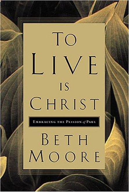 To Live Is Christ: Embracing the Passion of Paul front cover by Beth Moore,Dale McCleskey, ISBN: 0805424237