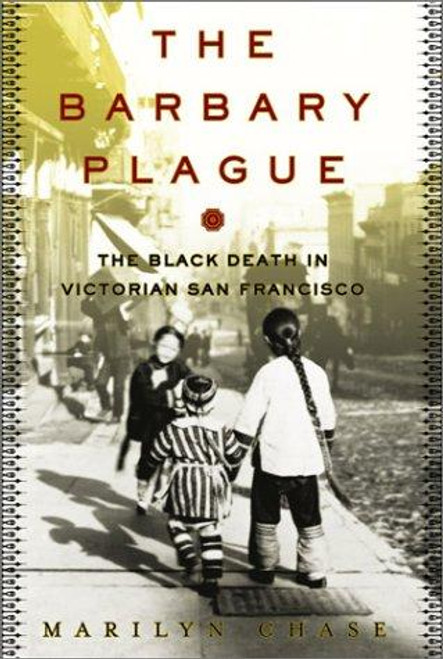 The Barbary Plague: The Black Death in Victorian San Francisco front cover by Marilyn Chase, ISBN: 0375504966