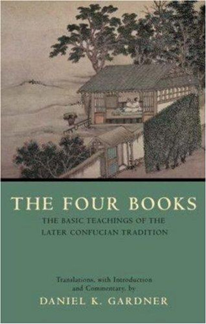 The Four Books: The Basic Teachings of the Later Confucian Tradition front cover by Daniel K. Gardner, ISBN: 0872208265