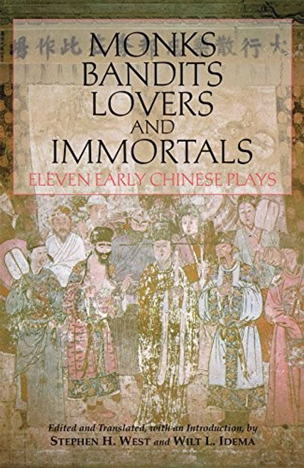 Monks, Bandits, Lovers, and Immortals: Eleven Early Chinese Plays front cover by Stephen H. West, Wilt L. Idema, ISBN: 1603842004