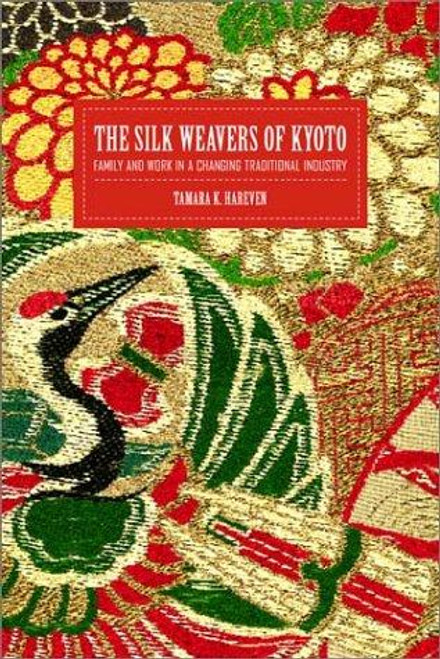 The Silk Weavers of Kyoto: Family and Work in a Changing Traditional Industry front cover by Tamara K. Hareven, ISBN: 0520228189