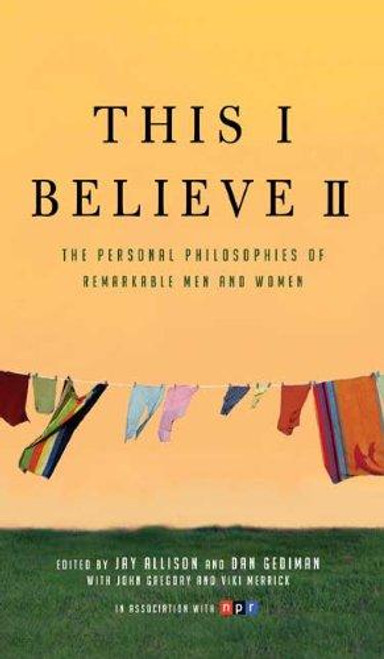 This I Believe II: More Personal Philosophies of Remarkable Men and Women front cover by Jay Allison, Dan Gediman, ISBN: 0805090894