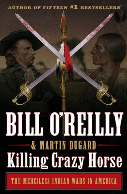 Killing Crazy Horse: The Merciless Indian Wars in America (Bill O'Reilly's Killing Series) front cover by Bill O'Reilly,Martin Dugard, ISBN: 1627797041