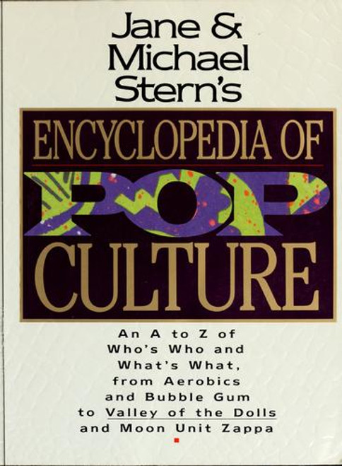 Jane & Michael Stern's Encyclopedia of Pop Culture: An A to Z Guide of Who's Who and What's What, from Aerobics and Bubble Gum to Valley of the Doll front cover by Jane Stern, Michael Stern, ISBN: 0060969725