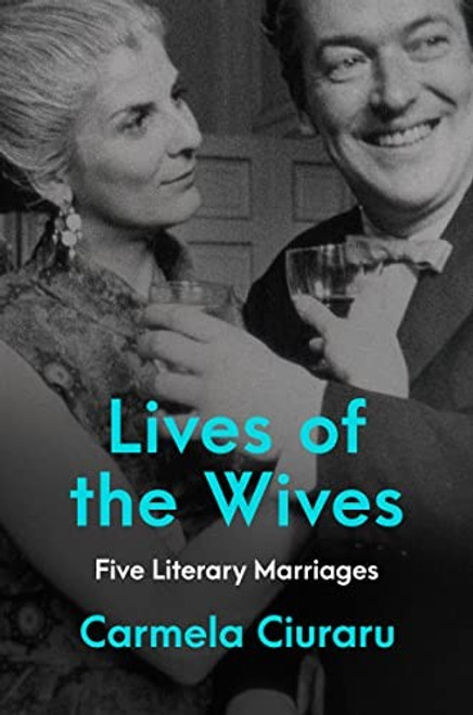 Lives of the Wives: Five Literary Marriages front cover by Carmela Ciuraru, ISBN: 0062356917