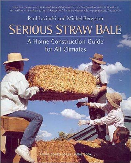 Serious Straw Bale: A Home Construction Guide for All Climates (Real Goods Solar Living Book) front cover by Paul Lacinski,Michel Bergeron, ISBN: 1890132640