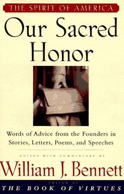 Our Sacred Honor : Words of Advice From the Founders In Stories, Letters, Poems, and Speeches front cover by William J. Bennett, ISBN: 068484138X