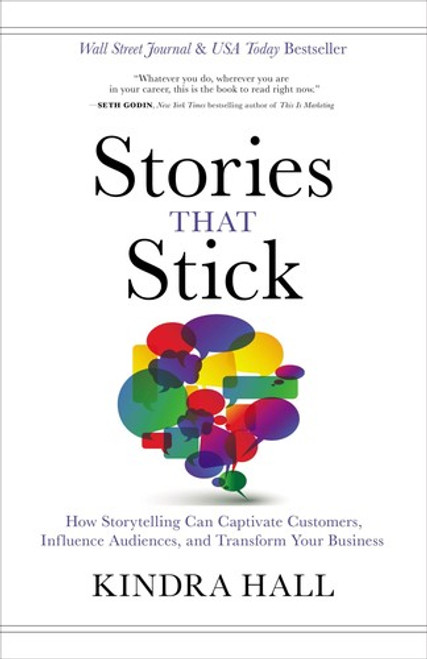 Stories That Stick: How Storytelling Can Captivate Customers, Influence Audiences, and Transform Your Business front cover by Kindra Hall, ISBN: 140021193X