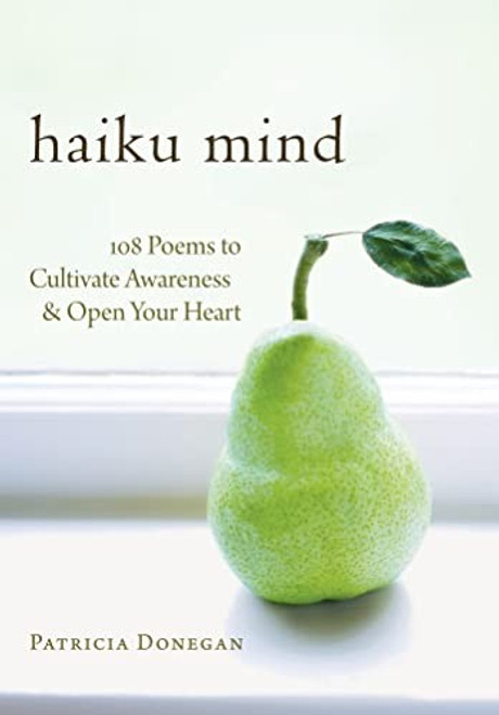 Haiku Mind: 108 Poems to Cultivate Awareness and Open Your Heart front cover by Patricia Donegan, ISBN: 1590307585