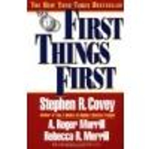 First Things First: to Live, to Love, to Learn, to Leave a Legacy front cover by Stephen R. Covey, A. Roger Merrill, Rebecca R. Merrill, ISBN: 0684802031