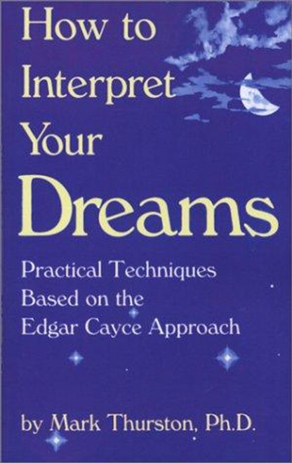 How to Interpret Your Dreams: Practical Techniques Based on the Edgar Cayce Readings front cover by Mark A. Thurston, ISBN: 0876041071