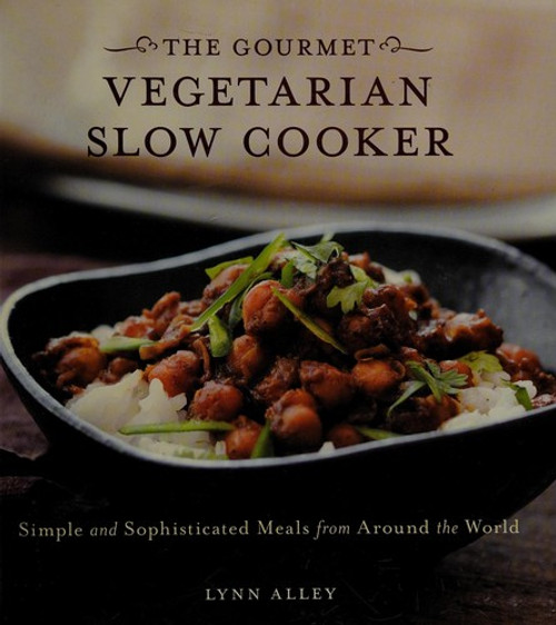 Gourmet Vegetarian Slow Cooker: Simple and Sophisticated Meals from Around the World [A Cookbook] front cover by Lynn Alley, ISBN: 158008074X