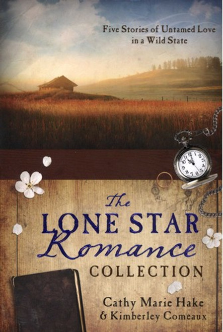 The Lone Star Romance Collection: Five Stories of Untamed Love in a Wild State front cover by Cathy Marie Hake, Kimberley Comeaux, ISBN: 162836226X