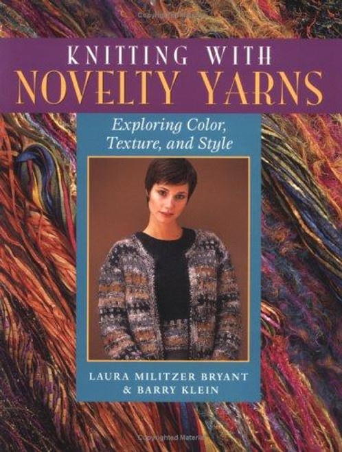 Knitting With Novelty Yarns: Exploring Color, Texture and Style front cover by Laura J. Bryant,Barry Klein, ISBN: 1564773574