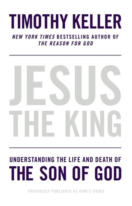 Jesus the King: Understanding the Life and Death of the Son of God front cover by Timothy Keller, ISBN: 1594486662