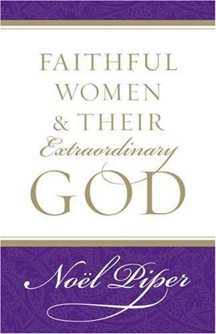 Faithful Women & Their Extraordinary God front cover by Noel Piper, ISBN: 1581346735