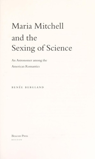 Maria Mitchell and the Sexing of Science: An Astronomer Among the American Romantics front cover by Renee Bergland, ISBN: 0807021423