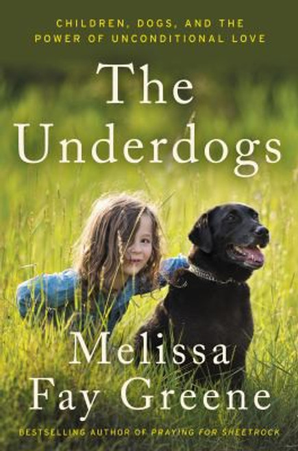 The Underdogs: Children, Dogs, and the Power of Unconditional Love front cover by Melissa Fay Greene, ISBN: 0062218514