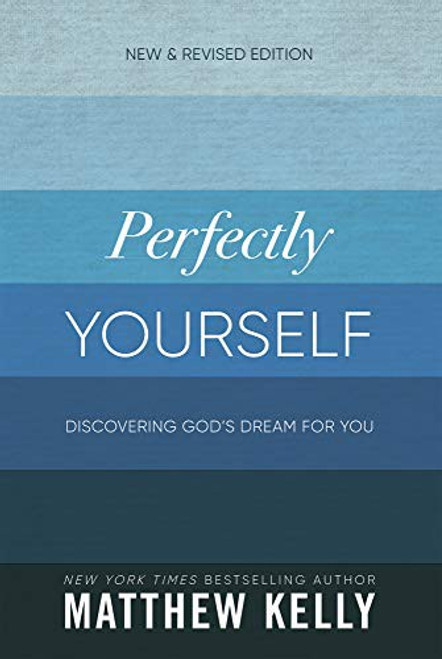 Perfectly Yourself: Discovering God's Dream for You (New & Revised Edition) front cover by Matthew Kelly, ISBN: 163582012X