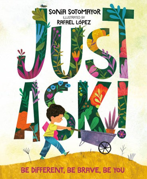 Just Ask!: Be Different, Be Brave, Be You front cover by Sonia Sotomayor, Rafael Lopez, ISBN: 0525514120