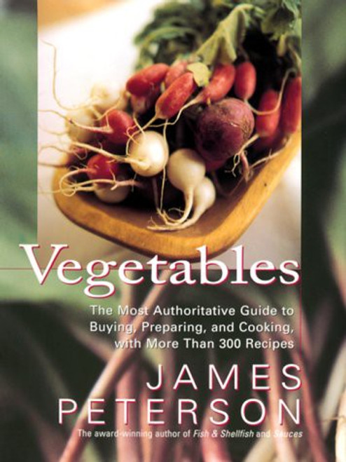 Vegetables: The Most Authoritative Guide to Buying, Preparing, and Cooking with More than 300 Recipes front cover by James Peterson, ISBN: 0688146589