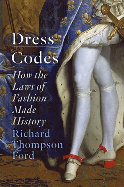 Dress Codes: How the Laws of Fashion Made History front cover by Richard Thompson Ford, ISBN: 1501180061