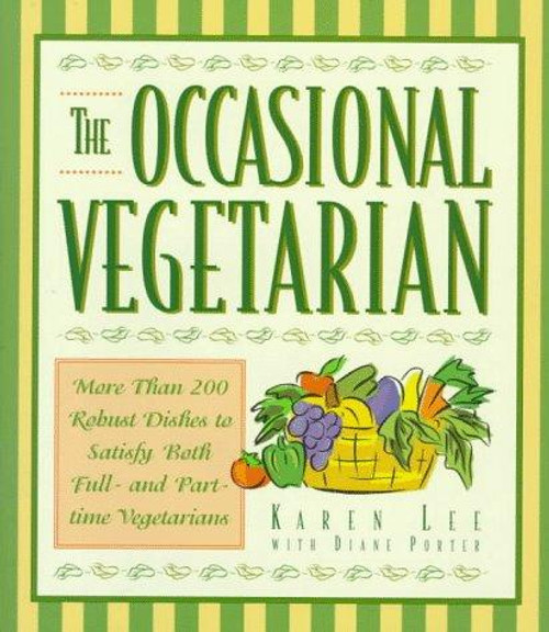 The Occasional Vegetarian: More Than 200 Robust Dishes to Satisfy Both Full-And Part-Time Vegetarians front cover by Karen Lee,Diane Porter, ISBN: 0446517925
