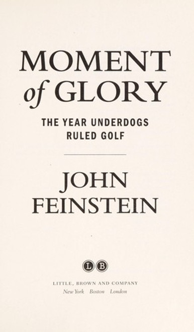 Moment of Glory: The Year Underdogs Ruled Golf front cover by John Feinstein, ISBN: 0316025313